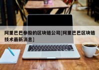 阿里巴巴参股的区块链公司[阿里巴巴区块链技术最新消息]