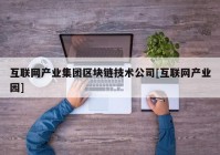 互联网产业集团区块链技术公司[互联网产业园]