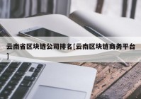 云南省区块链公司排名[云南区块链商务平台]