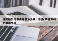 区块链公司申请专利多少钱一年[区块链专利的申请主体]