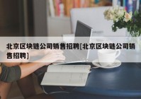 北京区块链公司销售招聘[北京区块链公司销售招聘]