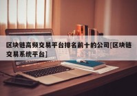 区块链高频交易平台排名前十的公司[区块链交易系统平台]