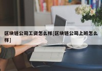 区块链公司工资怎么样[区块链公司上班怎么样]