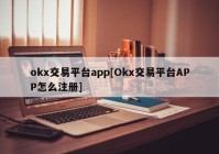 okx交易平台app[Okx交易平台APP怎么注册]