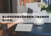 瑞士联邦区块链公司有哪些部门[瑞士联邦和瑞士区别]